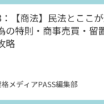 講義3：【商法】民法とここが違う！商行為の特則・商事売買・留置権を完全攻略