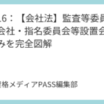 講義16：【会社法】監査等委員会設置会社・指名委員会等設置会社の仕組みを完全図解