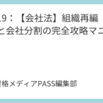 講義19：【会社法】組織再編（1）合併と会社分割の完全攻略マニュアル