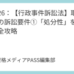 講義26：【行政事件訴訟法】取消訴訟の訴訟要件①「処分性」を判例で完全攻略