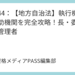 講義44：【地方自治法】執行機関と補助機関を完全攻略！長・委員会・会計管理者