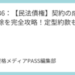 講義36：【民法債権】契約の成立と解除を完全攻略！定型約款も解説